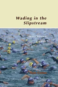 portada Wading in the Slipstream: An Image Maker's Journey (en Inglés)