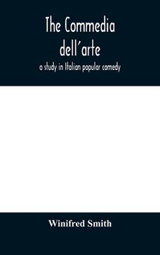 portada The commedia dell'arte: a study in Italian popular comedy (en Inglés)