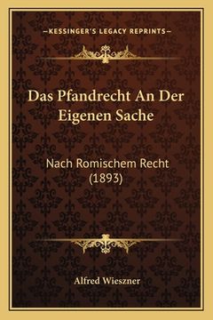 portada Das Pfandrecht An Der Eigenen Sache: Nach Romischem Recht (1893) (in German)