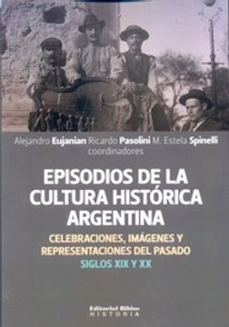 portada Episodios de la Cultura Historica Argentina - Celebraciones, Imagenes y Representaciones del Pasado - Siglos xix y xx
