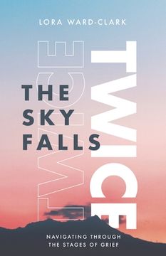 portada The Sky Falls Twice: Navigating Through The Stages of Grief (en Inglés)
