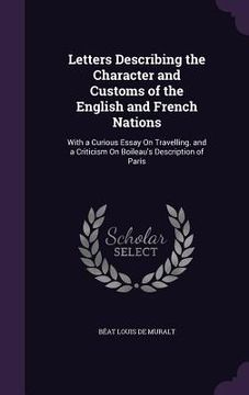 portada Letters Describing the Character and Customs of the English and French Nations: With a Curious Essay On Travelling. and a Criticism On Boileau's Descr (en Inglés)