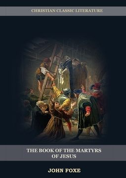 portada The Book of the Martyrs of Jesus: : (Persecution, Suffering, Injustice, Excess of Power and the Real Face of the Papal System) (in English)