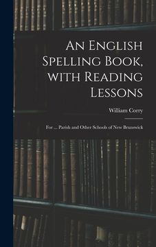 portada An English Spelling Book, With Reading Lessons; for ... Parish and Other Schools of New Brunswick (en Inglés)