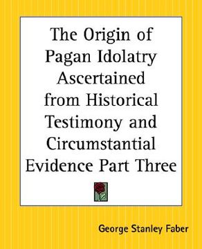 portada the origin of pagan idolatry ascertained from historical testimony and circumstantial evidence part three