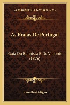 portada As Praias De Portugal: Guia Do Banhista E Do Viajante (1876) (in Portuguese)