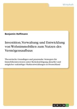 portada Investition, Verwaltung und Entwicklung von Wohnimmobilien zum Nutzen des Vermögensaufbaus: Theoretische Grundlagen und praxisnahe Strategien für Immo (en Alemán)