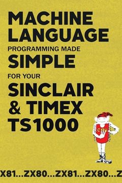 portada Machine Language Programming Made Simple for your Sinclair & Timex TS1000 (en Inglés)
