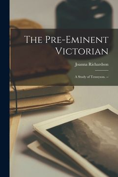 portada The Pre-eminent Victorian: a Study of Tennyson. --