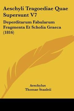 portada Aeschyli Tragoediae Quae Supersunt V7: Deperditarum Fabularum Fragmenta Et Scholia Graeca (1816) (en Alemán)