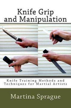 portada Knife Grip and Manipulation: Knife Training Methods and Techniques for Martial Artists (in English)