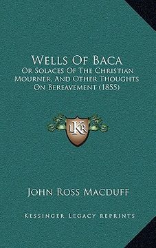 portada wells of baca: or solaces of the christian mourner, and other thoughts on bereavement (1855) (en Inglés)