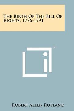 portada the birth of the bill of rights, 1776-1791 (en Inglés)