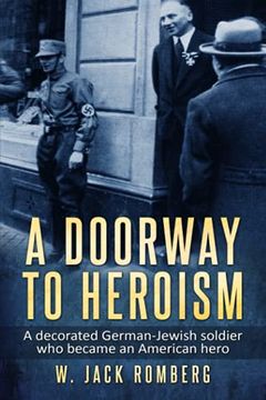 portada A Doorway to Heroism: A Decorated German-Jewish Soldier who Became an American Hero (Holocaust Survivor True Stories Wwii) (en Inglés)