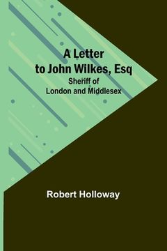 portada A Letter to John Wilkes, Esq; Sheriff of London and Middlesex (en Inglés)