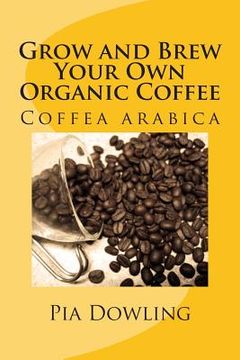 portada Grow and Brew Your Own Organic Coffee (en Inglés)