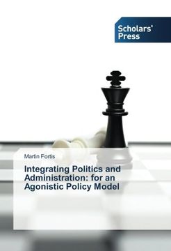 portada Integrating Politics and Administration: for an Agonistic Policy Model