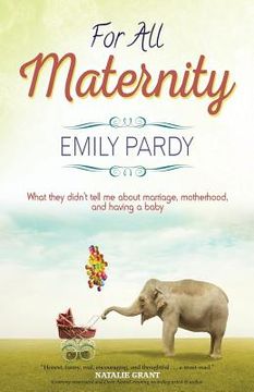 portada For All Maternity: What They Didn't Tell Me About Marriage, Motherhood, and Having A Baby (en Inglés)