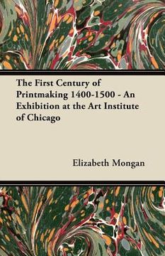 portada the first century of printmaking 1400-1500 - an exhibition at the art institute of chicago (in English)