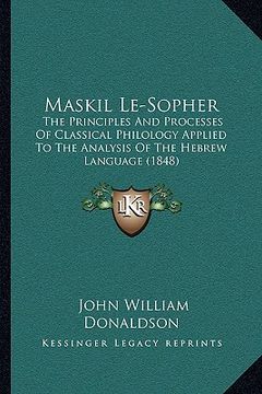 portada maskil le-sopher: the principles and processes of classical philology applied to the analysis of the hebrew language (1848) (en Inglés)
