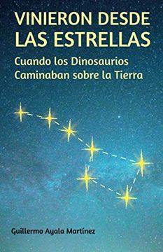 portada Vinieron Desde las Estrellas: Cuando los Dinosaurios Caminaban Sobre la Tierra (in Spanish)
