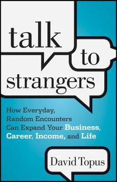 portada talk to strangers: how everyday, random encounters can expand your business, career, income, and life (en Inglés)
