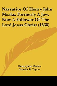 portada narrative of henry john marks, formerly a jew, now a follower of the lord jesus christ (1838) (en Inglés)