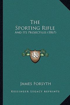 portada the sporting rifle: and its projectiles (1867) (en Inglés)