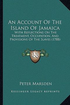 portada an account of the island of jamaica: with reflections on the treatment, occupation, and provisions of the slaves (1788)
