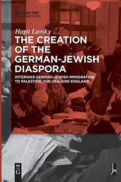 portada The Creation of the German-Jewish Diaspora: Interwar German-Jewish Immigration to Palestine, the Usa, and England (en Inglés)