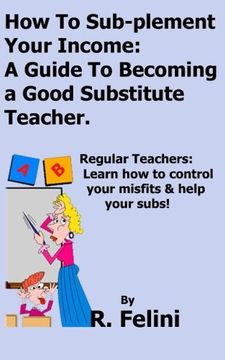 portada How To Sub-plement Your Income: A Guide To Becoming a Good Substitute Teacher