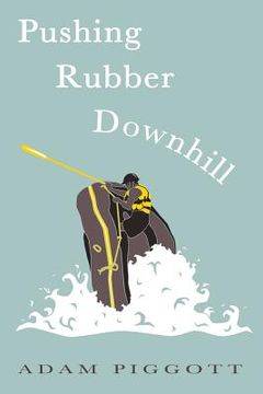 portada Pushing Rubber Downhill: A journey to manhood via whitewater adventures