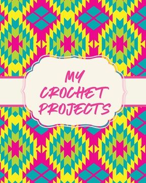 portada My Crochet Projects: Hobby Projects DIY Craft Pattern Organizer Needle Inventory (en Inglés)