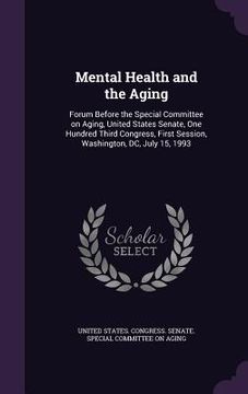 portada Mental Health and the Aging: Forum Before the Special Committee on Aging, United States Senate, One Hundred Third Congress, First Session, Washingt (in English)