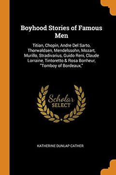 portada Boyhood Stories of Famous Men: Titian, Chopin, Andre del Sarto, Thorwaldsen, Mendelssohn, Mozart, Murillo, Stradivarius, Guido Reni, Claude Lorraine, Tintoretto & Rosa Bonheur, "Tomboy of Bordeaux," (libro en inglés)