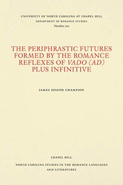 portada The Periphrastic Futures Formed by the Romance Reflexes of Vado (Ad) Plus Infinitive (North Carolina Studies in the Romance Languages and Literatures) (en Inglés)