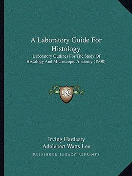 portada a laboratory guide for histology: laboratory outlines for the study of histology and microscopic anatomy (1908) (en Inglés)