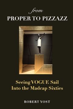 portada From Proper to Pizzazz: Seeing VOGUE Sail into the Madcap Sixties (en Inglés)