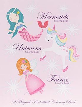 portada Unicorns Coloring Book Mermaids Coloring Book and Fairies Coloring Book a Magical Fantastical Coloring Book: Coloring Book for Girls and Boys With Mermaids Unicorns and Fairies (en Inglés)