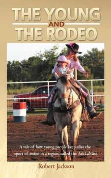 portada the young and the rodeo: a tale of how young people keep alive the sport of rodeo in the region called the arklamiss