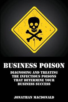 portada Business Poison: Diagnosing and treating the infectious poisons that determine your business success (in English)