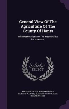 portada General View Of The Agriculture Of The County Of Hants: With Observations On The Means Of Its Improvement