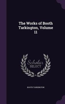 portada The Works of Booth Tarkington, Volume 11 (en Inglés)