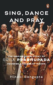 portada Sing, Dance and Pray: The Inspirational Story of Srila Prabhupada Founder-Acharya of Iskcon (en Inglés)