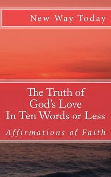 portada The Truth of God's Love: In Ten Words or Less: Affirmations of Faith (en Inglés)