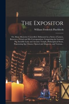 portada The Expositor; or, Many Mysteries Unravelled. Delineated in a Series of Letters, Between a Friend and His Correspondent, Comprising the Learned Pig, I (en Inglés)