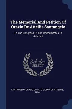 portada The Memorial And Petition Of Orazio De Attellis Santangelo: To The Congress Of The United States Of America (en Inglés)
