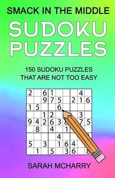 portada Smack In The Middle Sudoku Puzzles: 150 Sudoku Puzzles for Intermediates (en Inglés)