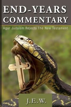 portada End Years Commentary: Agur Judaism Rejects the New Testament (in English)