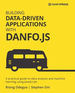 portada Building Data-Driven Applications with Danfo.js: A practical guide to data analysis and machine learning using JavaScript (en Inglés)